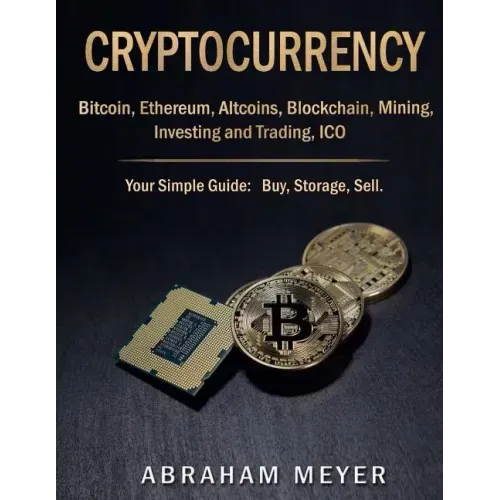 Cryptocurrency: Bitcoin, Ethereum, Altcoins, Blockchain, Mining, Investing and Trading, ICO.: Your Simple Guide: Buy, Storage, Sell.