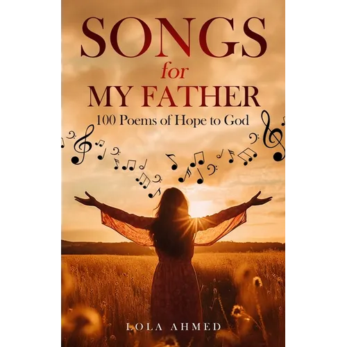 SONGS for MY FATHER: 100 Poems of Hope to God