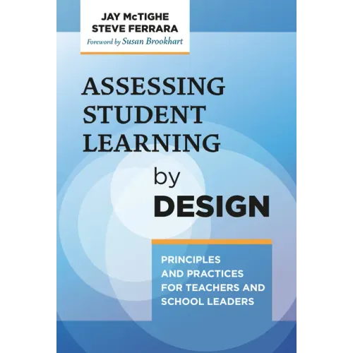 Assessing Student Learning by Design: Principles and Practices for Teachers and School Leaders