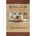 All You Can Be: Living with Asperger's, from Aspies and those who love them