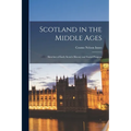 Scotland in the Middle Ages: Sketches of Early Scotch History and Social Progress