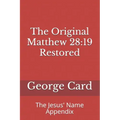 The Original Matthew 28: 19 Restored: The Jesus' Name Appendix