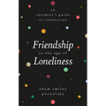 Friendship in the Age of Loneliness: An Optimist's Guide to Connection