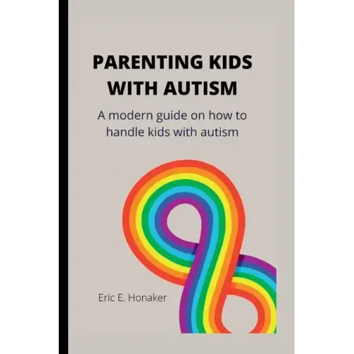 Parenting Kids with Autism: A modern guide on how to handle kids with autism