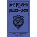 Home Taxidermy For Pleasure And Profit (Legacy Edition): A Classic Manual On Traditional Animal Stuffing and Display Techniques And Preservation Metho