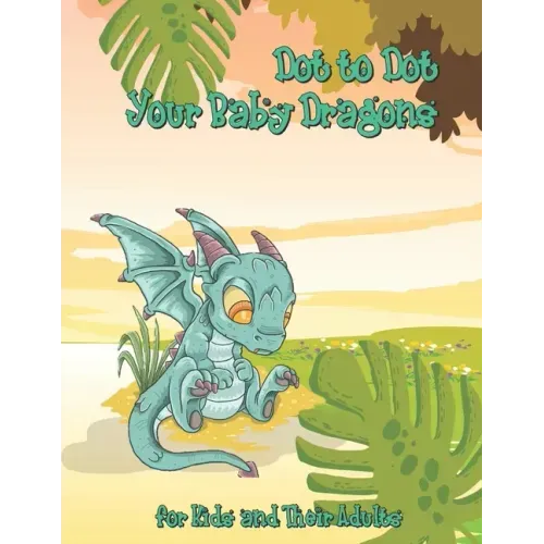 Dot to Dot Your Baby Dragons: A Dot to Dot and Coloring Book for Kids and Their Adults