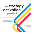 The Strategy Activation Playbook: A Practical Approach to Bringing Your Strategies to Life