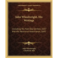 John Wheelwright, His Writings: Including His Fast-Day Sermon, 1637 and His Mercurius Americanus, 1645