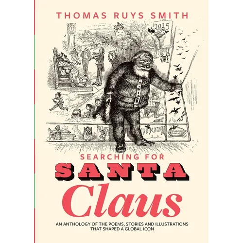 Searching for Santa Claus: An Anthology of the Poems, Stories and Illustrations That Shaped a Global Icon