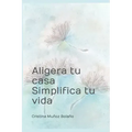Aligera tu casa. Simplifica tu vida.: El plan para vivir más sencillo.