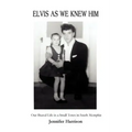 Elvis As We Knew Him: Our Shared Life in a Small Town in South Memphis
