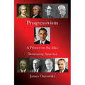 Progressivism: A Primer on the Idea Destroying America