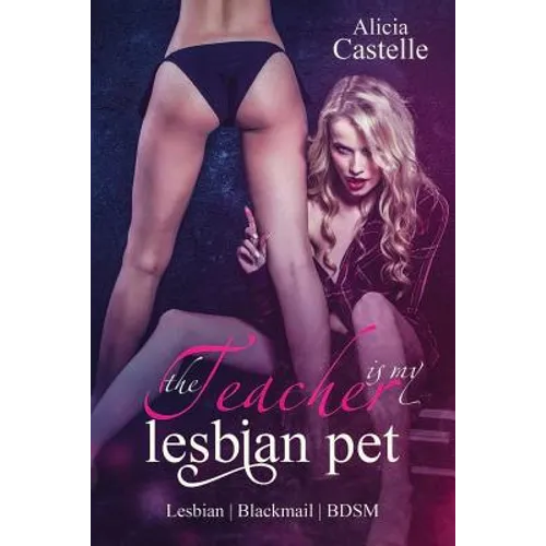 The Teacher Is My Lesbian Pet: Lesbian Blackmail & BDSM: Lesbian Blackmail & BDSM