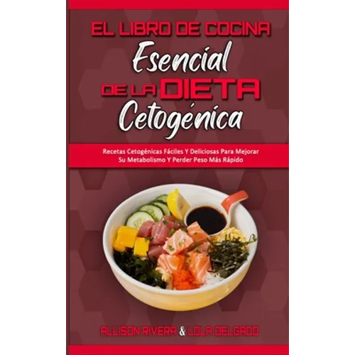 El Libro De Cocina Esencial De La Dieta Cetogénica: Recetas Cetogénicas Fáciles Y Deliciosas Para Mejorar Su Metabolismo Y Perder Peso Más Rápido (The