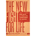 The New Fight for Life: Roe, Race, and a Pro-Life Commitment to Justice