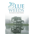 Blue Weeds: The Alchemy of a Cajun Childhood