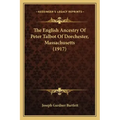 The English Ancestry Of Peter Talbot Of Dorchester, Massachusetts (1917)