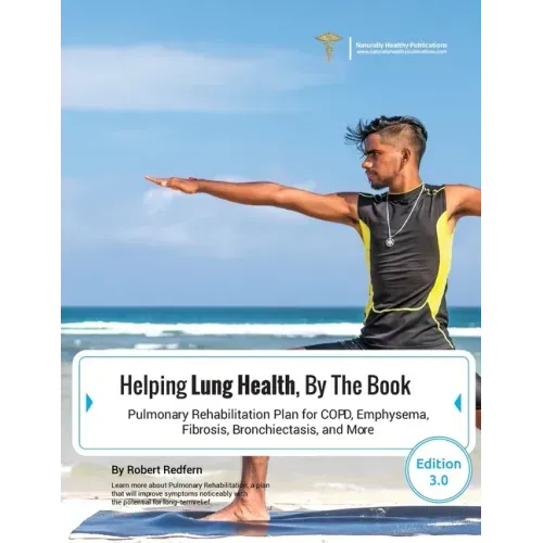 Helping Lung Health, By The Book: Pulmonary Rehabilitation Plan For COPD, Emphysema, Fibrosis, Bronchiectasis and More