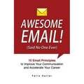 Awesome Email!: 10 Email Principles to Improve Your Communication and Accelerate Your Career