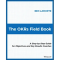 The Okrs Field Book: A Step-By-Step Guide for Objectives and Key Results Coaches