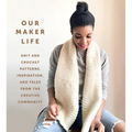 Our Maker Life: Knit and Crochet Patterns, Inspiration, and Tales from the Creative Community