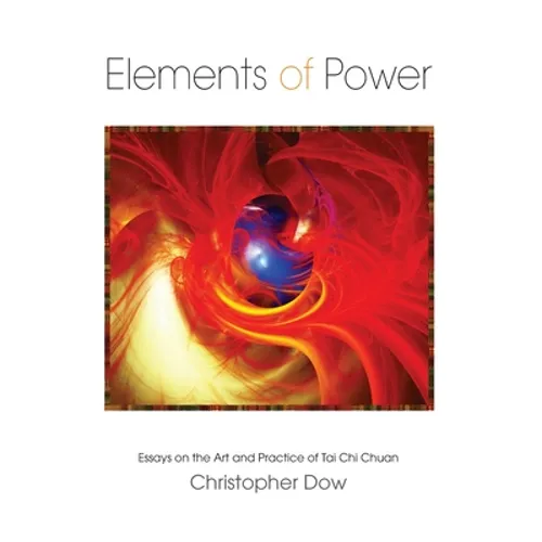 Elements of Power: Essays on the Art and Practice of Tai Chi Chuan - Paperback