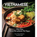 Vietnamese Vegan Cookbook: 100+ Plant-Based Recipes for Authentic Breakfast, Lunch, and Dinner With Simple-to-Find Ingredients, Pictures Included