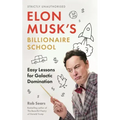 Elon Musk's Billionaire School: Easy Lessons for Galactic Domination: 74 Simple and Effective Lessons for Global Domination