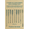 A Guide to Canoe Design and Construction - A Collection of Historical Boat Building Articles on How to Construct Various Types of Canoe