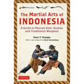 The Martial Arts of Indonesia: A Guide to Pencak Silat, Kuntao and Traditional Weapons