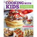 Cooking with Kids: Fun, Easy, Approachable Recipes to Help Teach Kids How to Cook