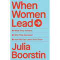 When Women Lead: What They Achieve, Why They Succeed, and How We Can Learn from Them