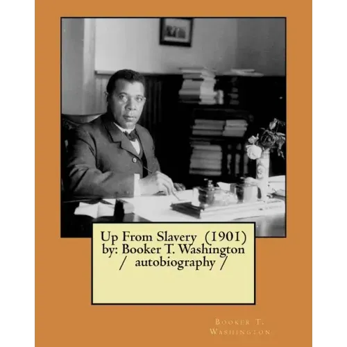 Up From Slavery (1901) by: Booker T. Washington / autobiography /