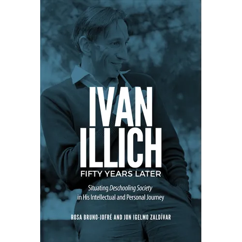 Ivan Illich Fifty Years Later: Situating Deschooling Society in His Intellectual and Personal Journey