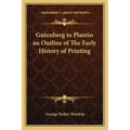 Gutenberg to Plantin an Outline of The Early History of Printing