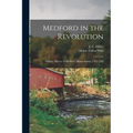 Medford in the Revolution: Military History of Medford, Massachusetts, 1765-1783
