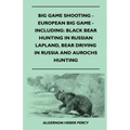 Big Game Shooting - European Big Game - Including: Black Bear Hunting In Russian Lapland, Bear Driving In Russia And Aurochs Hunting