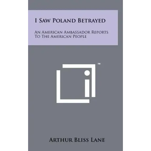 I Saw Poland Betrayed: An American Ambassador Reports To The American People