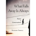 What Falls Away Is Always: Poems and Conversations