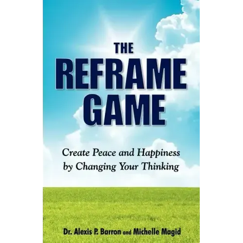 THE REFRAME GAME Create Peace and Happiness by Changing Your Thinking