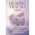 Healing Trauma in Children: A Practical Guide for Foster and Kinship Carers