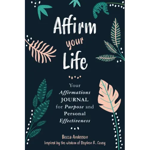 Affirm Your Life: Your Affirmations Journal for Purpose and Personal Effectiveness (Guided Journal with Prompts)