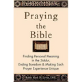 Praying the Bible: Finding Personal Meaning in the Siddur, Ending Boredom & Making Each Prayer Experience Unique