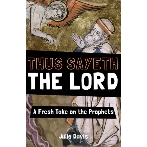 Thus Sayeth the Lord: A Fresh Take on the Prophets