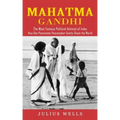 Mahatma Gandhi: The Most Famous Political Activist of India (How One Passionate Peacemaker Gently Shook the World)