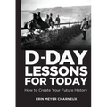 D-Day Lessons for Today: How to Create Your Future History