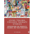 Using Trauma-Focused Therapy Stories: Interventions for Therapists, Children, and Their Caregivers