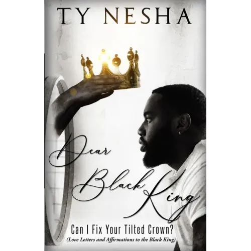 Dear Black King: Can I fix your tilted crown (Love letters and affirmations to the Black King)