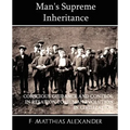 Man's Supreme Inheritance Conscious Guidance and Control in Relation to Human Evolution in Civilization