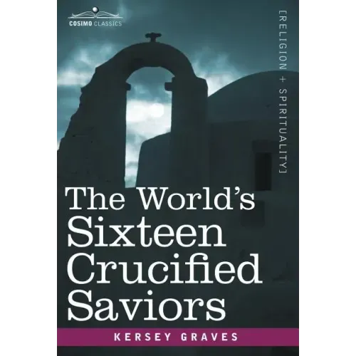 The World's Sixteen Crucified Saviors: Christianity Before Christ